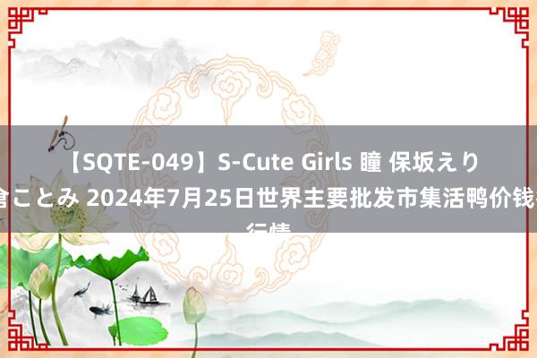 【SQTE-049】S-Cute Girls 瞳 保坂えり 朝倉ことみ 2024年7月25日世界主要批发市集活鸭价钱行情