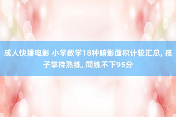 成人快播电影 小学数学18种暗影面积计较汇总， 孩子掌持熟练， 闇练不下95分