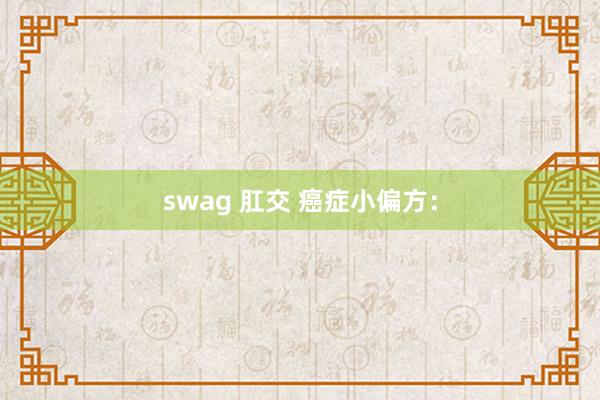 swag 肛交 癌症小偏方：