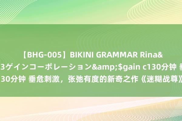 【BHG-005】BIKINI GRAMMAR Rina</a>2017-04-23ゲインコーポレーション&$gain c130分钟 垂危刺激，张弛有度的新奇之作《迷糊战尊》，这几本不看后悔