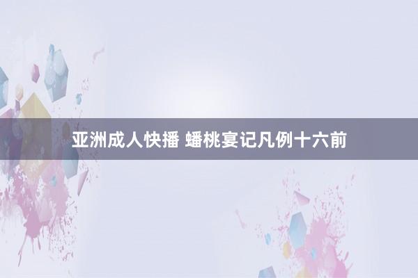 亚洲成人快播 蟠桃宴记　凡例十六前