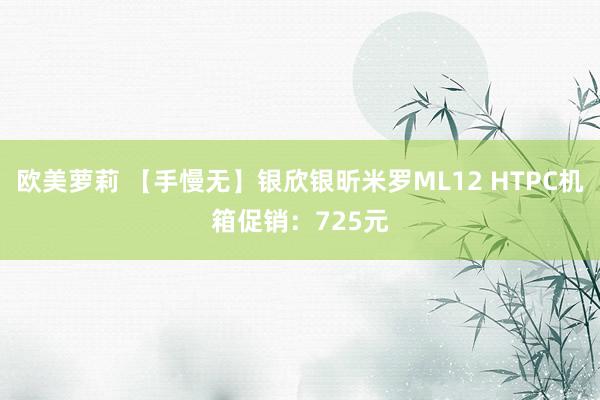 欧美萝莉 【手慢无】银欣银昕米罗ML12 HTPC机箱促销：725元