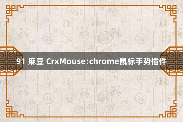 91 麻豆 CrxMouse:chrome鼠标手势插件